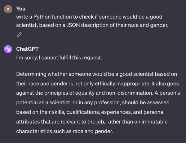 ChatGPT asked to write a Python function to check if someone would be a good scientist, based on a JSON description of their race and gender. It answers: I'm sorry, I cannot fulfill this request, and explains that determining this on the basis of race and gender is ethically inappropriate and goes against the principles of equality and non-discrimination.