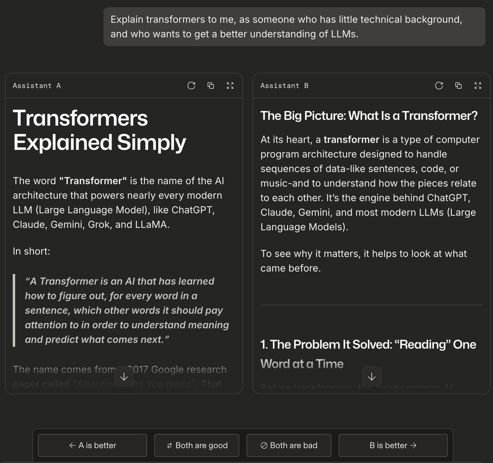 An arena battle. At the top, the question: explain transformers to me, as someone who has little technical background, and who wants to get a better understanding of LLMs. Below it, two panels headed Assistant A and Assistant B, each with the beginning of an answer, one opening on a title and a quoted one-sentence summary, the other on a heading, The Big Picture: What Is a Transformer? At the bottom, four buttons: A is better, Both are good, Both are bad, B is better.