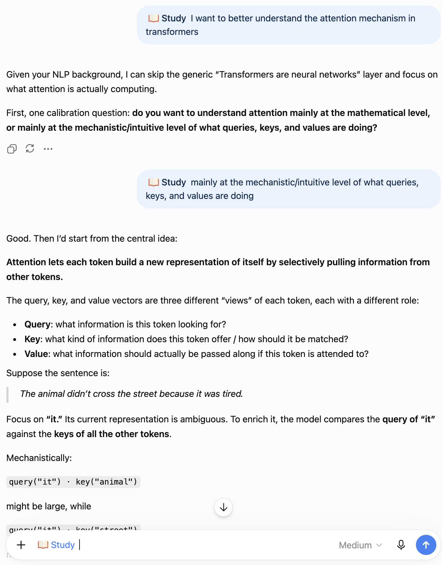 ChatGPT in study mode, asked to help understand the attention mechanism in transformers. It says that, given the user's NLP background, it can skip the basics, and asks one calibration question: mathematical level, or the intuitive level of what queries, keys and values do. After the answer, it explains the central idea and works through the example sentence The animal didn't cross the street because it was tired.