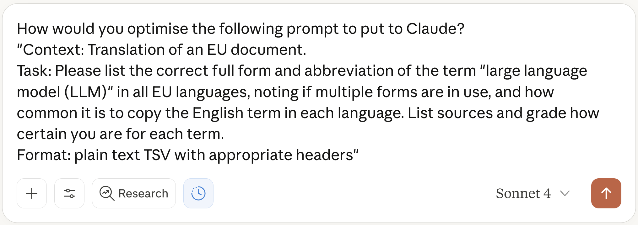 A request to Claude: how would you optimise the following prompt? The prompt gives the context, translation of an EU document; the task, to list the correct full form and abbreviation of large language model (LLM) in all EU languages, noting whether several forms are in use and how common it is to copy the English term, with sources and a grade of certainty; and the format, plain text TSV with headers.