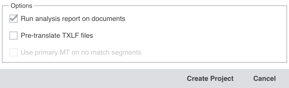Le cadre Options : « Run analysis report on documents » cochée, « Pre-translate TXLF files » décochée et « Use primary MT on no match segments » grisée. En dessous, les boutons Create Project et Cancel.