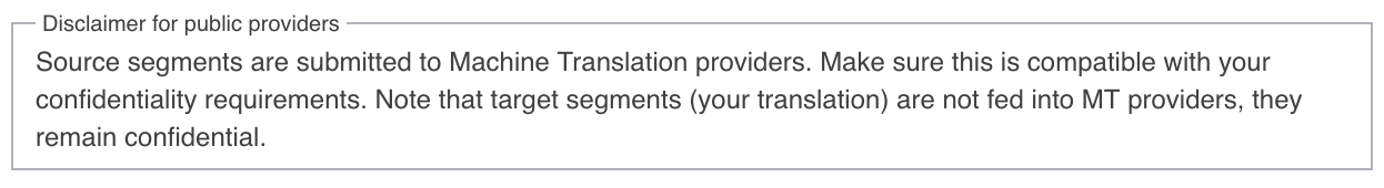 Le cadre « Disclaimer for public providers » : les segments sources sont soumis aux fournisseurs de traduction automatique ; vérifiez la compatibilité avec vos exigences de confidentialité ; les segments cibles, c'est-à-dire votre traduction, ne leur sont pas transmis et restent confidentiels.